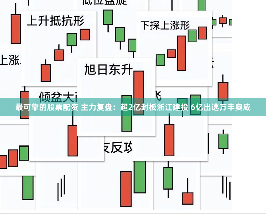最可靠的股票配资 主力复盘：超2亿封板浙江建投 6亿出逃万丰奥威