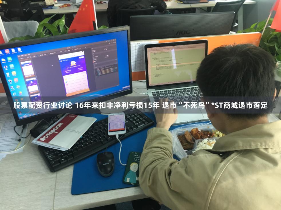 股票配资行业讨论 16年来扣非净利亏损15年 退市“不死鸟”*ST商城退市落定
