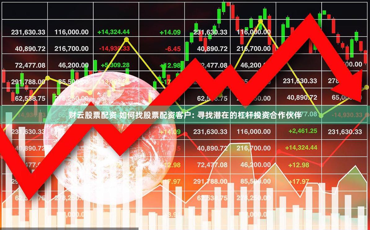 财云股票配资 如何找股票配资客户: 寻找潜在的杠杆投资合作伙伴