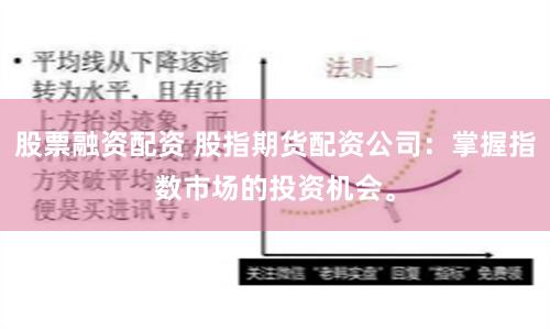 股票融资配资 股指期货配资公司：掌握指数市场的投资机会。