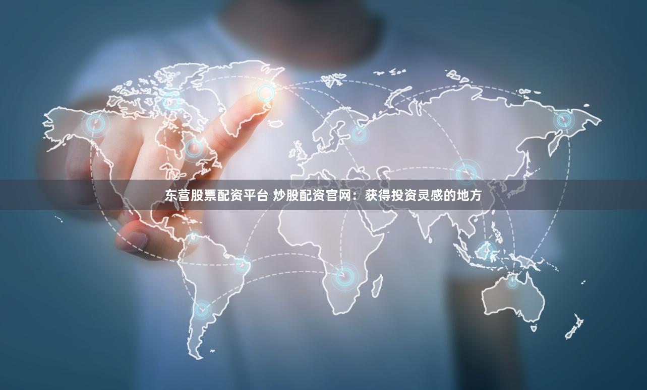 东营股票配资平台 炒股配资官网：获得投资灵感的地方