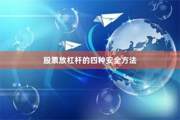 股票放杠杆的四种安全方法