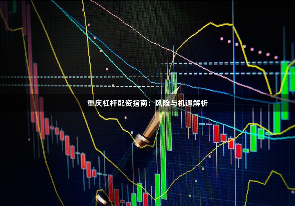 重庆杠杆配资指南:风险与机遇解析