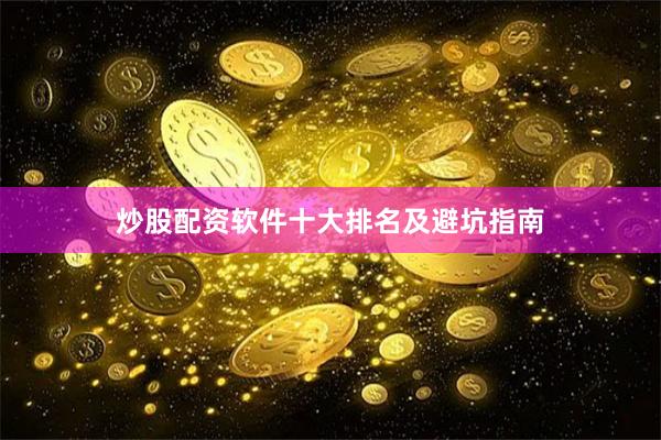 炒股配资软件十大排名及避坑指南