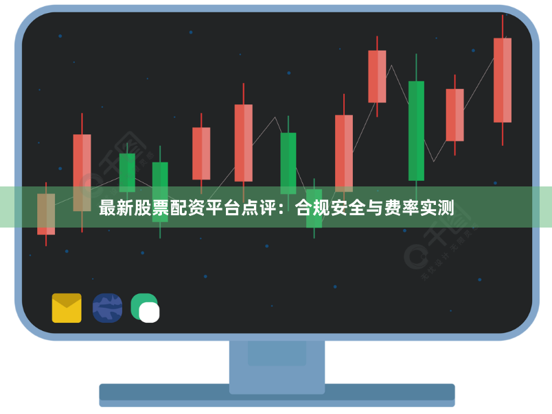 最新股票配资平台点评：合规安全与费率实测